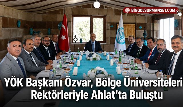 YÖK Başkanı Özvar, Bölge Üniversiteleri Rektörleriyle Ahlat’ta Buluştu