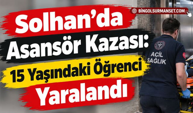 Solhan’da Asansör Kazası: 15 Yaşındaki Öğrenci Yaralandı