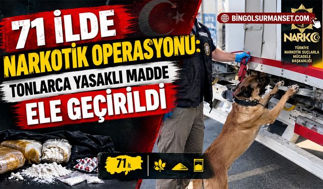71 İlde Narkotik Operasyonu: Tonlarca Yasaklı Madde Ele Geçirildi