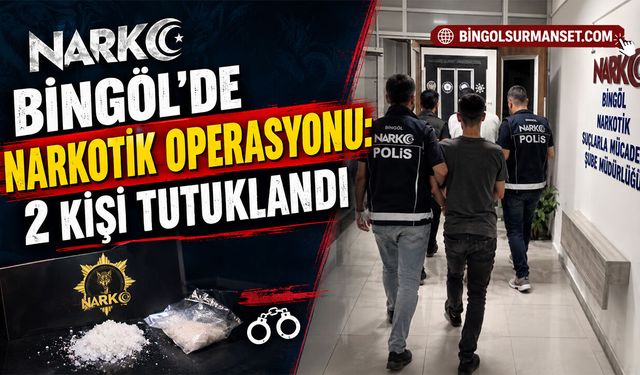 Bingöl’de Narkotik Operasyonu: 2 Kişi Tutuklandı