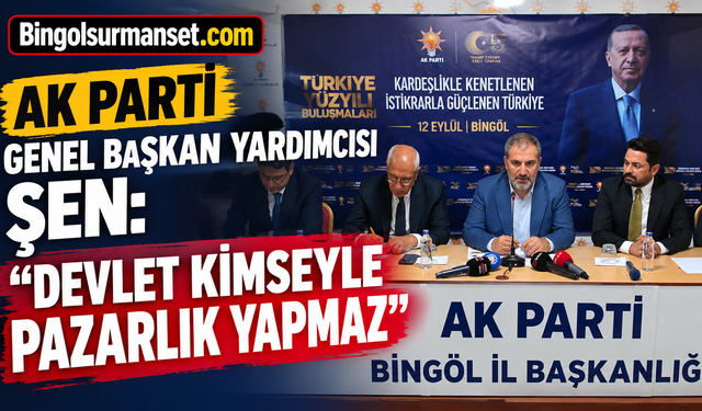 AK Parti Genel Başkan Yardımcısı Şen: “Devlet Kimseyle Pazarlık Yapmaz”