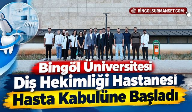 Bingöl Üniversitesi Diş Hekimliği Hastanesi Hasta Kabulüne Başladı