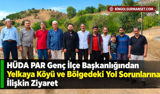 HÜDA PAR Genç İlçe Başkanlığından Yelkaya Köyü ve Bölgedeki Yol Sorunlarına İlişkin Ziyaret