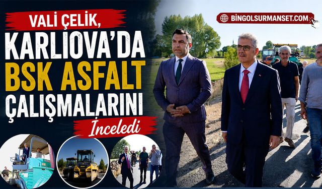 Vali Çelik, Karlıova’da BSK Asfalt Çalışmalarını İnceledi