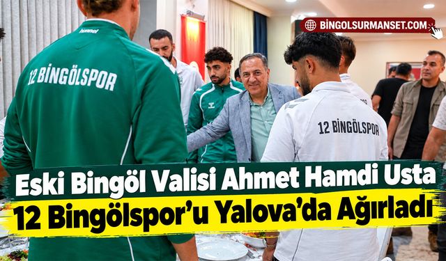 Eski Bingöl Valisi Usta, 12 Bingölspor’u Yalova'da Ağırladı