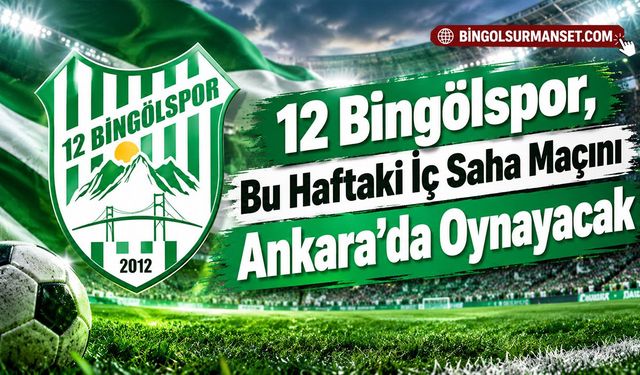 12 Bingölspor, Bu Haftaki İç Saha Maçını Ankara’da Oynayacak