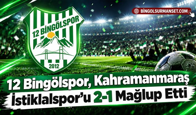 12 Bingölspor, Kahramanmaraş İstiklalspor’u 2-1 Mağlup Etti