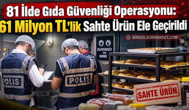 81 İlde Gıda Güvenliği Operasyonu: 61 Milyon TL’lik Sahte Ürün Ele Geçirildi