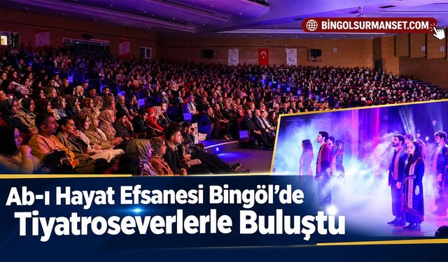 Ab-ı Hayat Efsanesi Bingöl’de Tiyatroseverlerle Buluştu