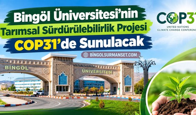 Bingöl Üniversitesi’nin Tarımsal Sürdürülebilirlik Projesi COP31’de Sunulacak