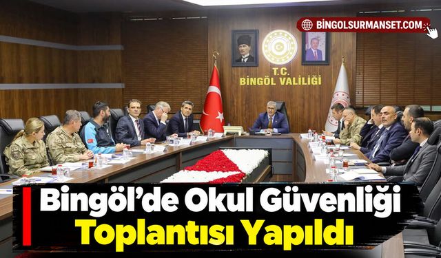 Bingöl’de Okul Güvenliği Toplantısı Yapıldı