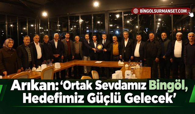 Arıkan: “Ortak Sevdamız Bingöl, Hedefimiz Güçlü Gelecek”