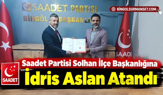 Saadet Partisi Solhan İlçe Başkanlığına İdris Aslan Atandı