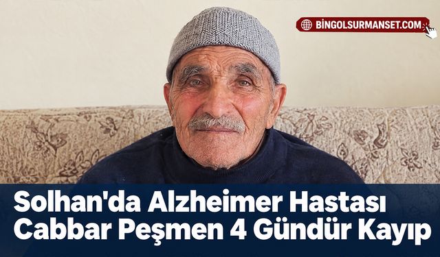 Solhan'da Alzheimer Hastası Cabbar Peşmen 4 Gündür Kayıp