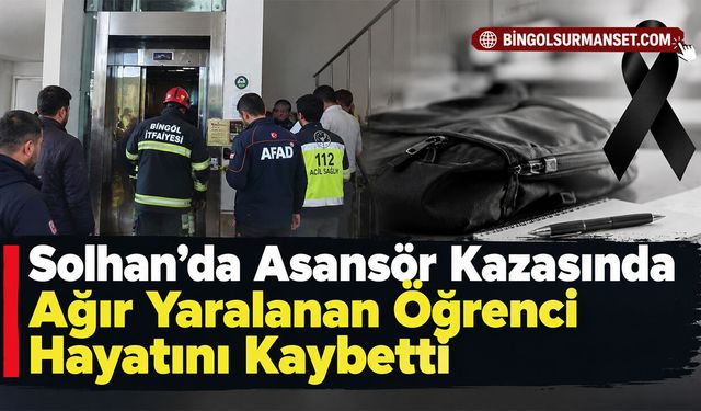 Solhan’da Asansör Kazasında Ağır Yaralanan Öğrenci Hayatını Kaybetti