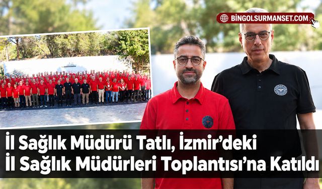 İl Sağlık Müdürü Tatlı, İzmir’deki İl Sağlık Müdürleri Toplantısı’na Katıldı