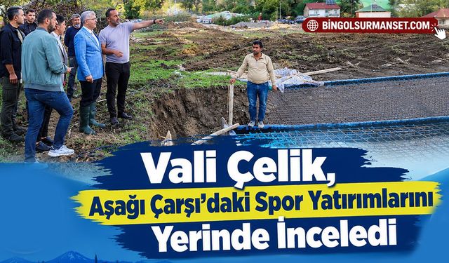 Vali Çelik, Aşağı Çarşı’daki Spor Yatırımlarını Yerinde İnceledi