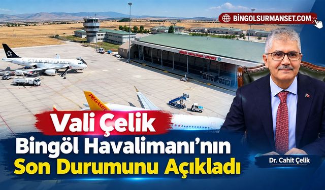 Vali Çelik Bingöl Havalimanı’nın Son Durumunu Açıkladı