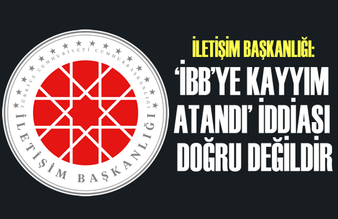 İletişim Başkanlığı: 'İBB'ye kayyım atandı' iddiası doğru değildir