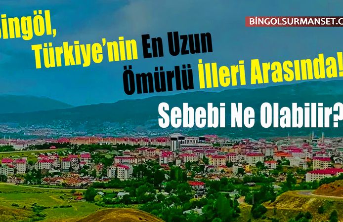 Bingöl, Türkiye’nin En Uzun Ömürlü İlleri Arasında!