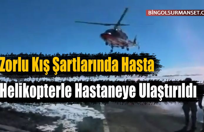 Zorlu Kış Şartlarında Hasta Helikopterle Hastaneye Ulaştırıldı
