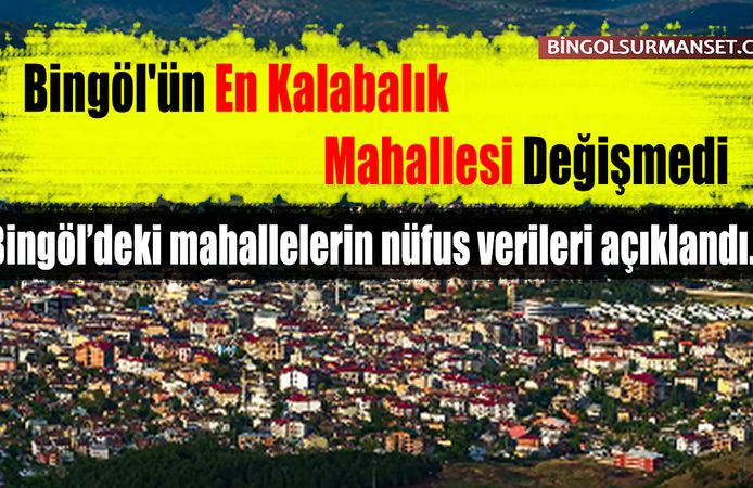Bingöl'ün En Kalabalık Mahallesi Değişmedi