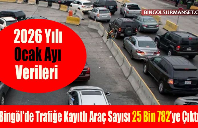 Bingöl'de Trafiğe Kayıtlı Araç Sayısı 25 Bin 782 Oldu
