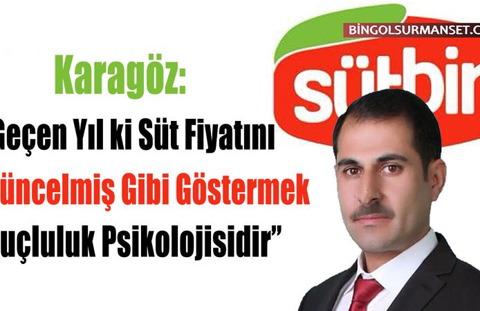 Karagöz: "Geçen Yıl ki Süt Fiyatını Güncelmiş Gibi Göstermek Suçluluk Psikolojisidir”