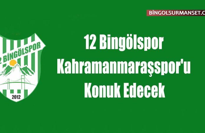 12 Bingölspor, Kahramanmaraşspor'u Konuk Edecek