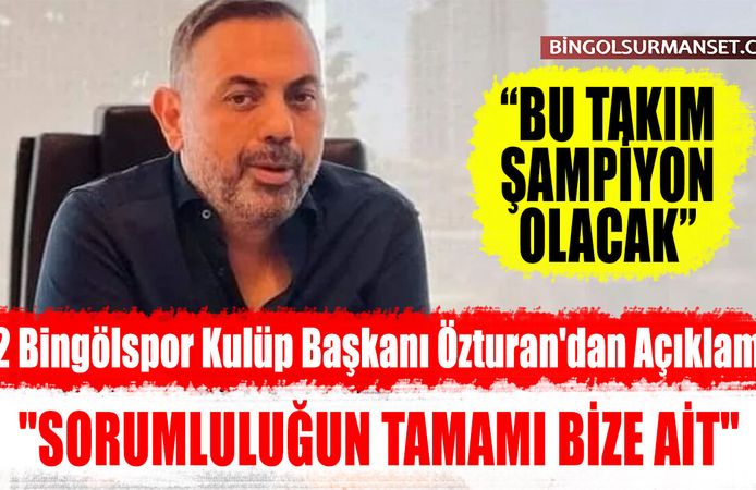 12 Bingölspor Kulüp Başkanı Özturan'dan Açıklama