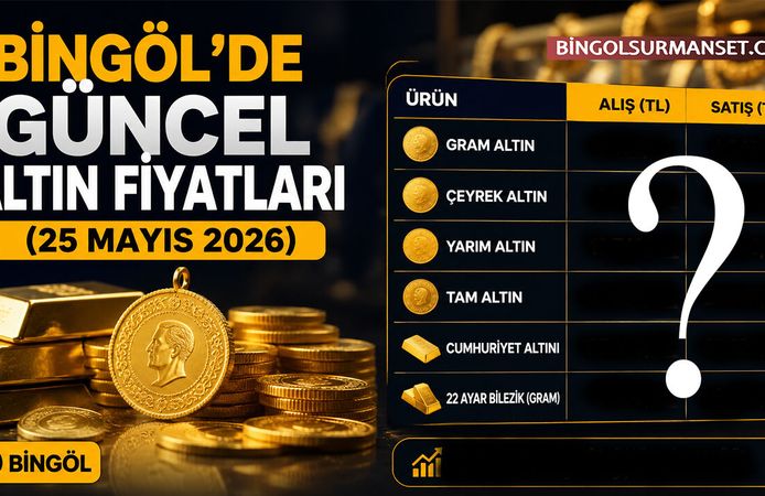 Bingöl'de Güncel Altın Fiyatları (25 Mayıs 2026)