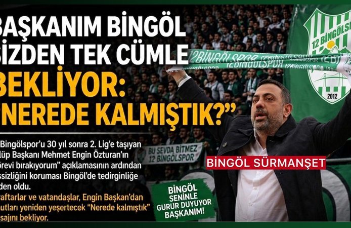 Başkanım Bingöl Sizden Tek Cümle Bekliyor: “Nerede Kalmıştık?”