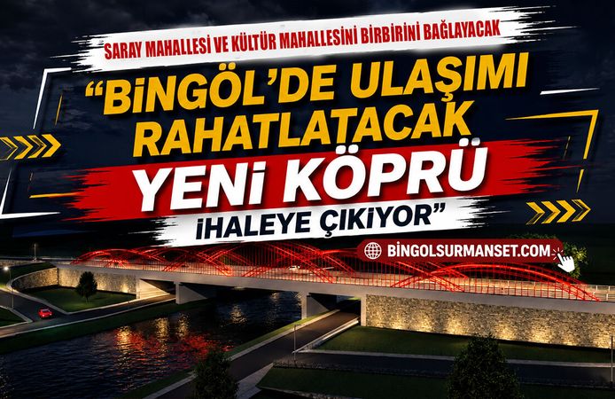 Bingöl'de Ulaşımı Rahatlatacak Yeni Köprü İhaleye Çıkıyor