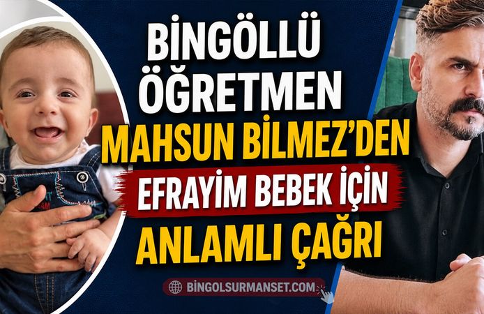 Bingöllü Öğretmen Mahsun Bilmez’den Efrayim Bebek İçin Anlamlı Çağrı