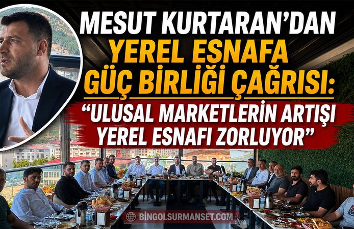 Mesut Kurtaran’dan Yerel Esnafa Güç Birliği Çağrısı