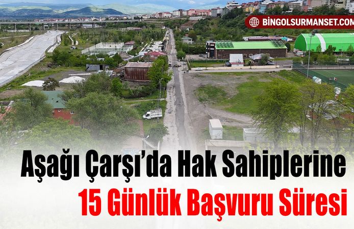Aşağı Çarşı’da Hak Sahiplerine 15 Günlük Başvuru Süresi