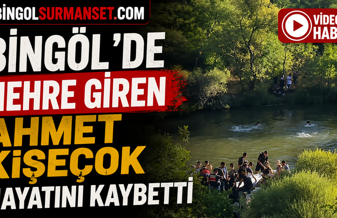 Bingöl’de Nehre Giren Ahmet Kişeçok Hayatını Kaybetti