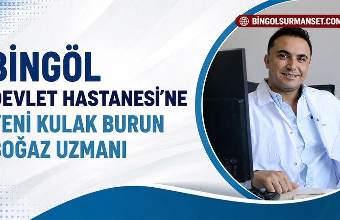 Bingöl Devlet Hastanesi’ne Yeni Kulak Burun Boğaz Uzmanı