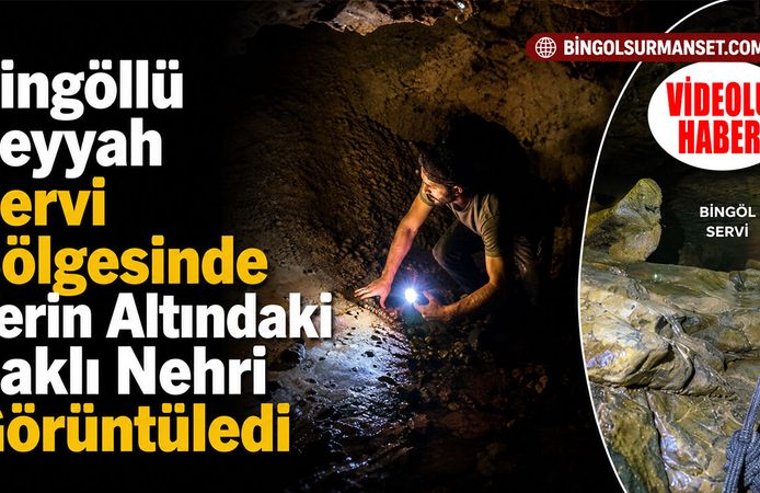 Bingöllü Seyyah Servi Bölgesinde Yerin Altındaki Saklı Nehri Görüntüledi