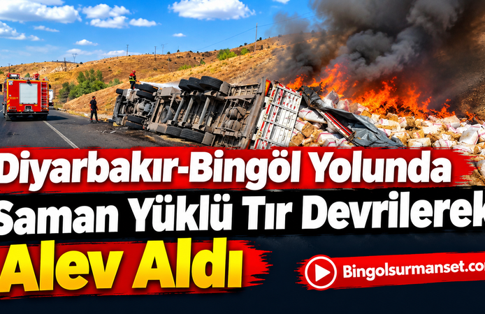Diyarbakır-Bingöl Yolunda Saman Yüklü Tır Devrilerek Alev Aldı