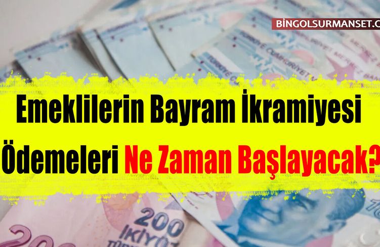 Emeklilerin Bayram İkramiyesi Ödemeleri Ne Zaman Başlayacak