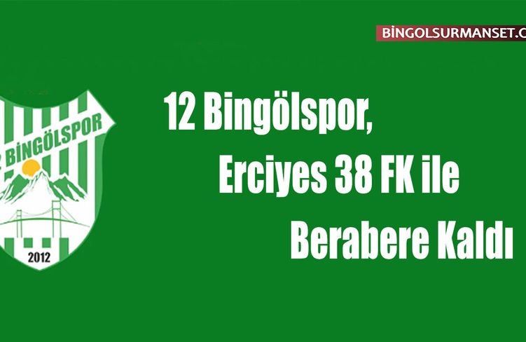 12 Bingölspor, Erciyes 38 FK ile Berabere Kaldı: 1-1