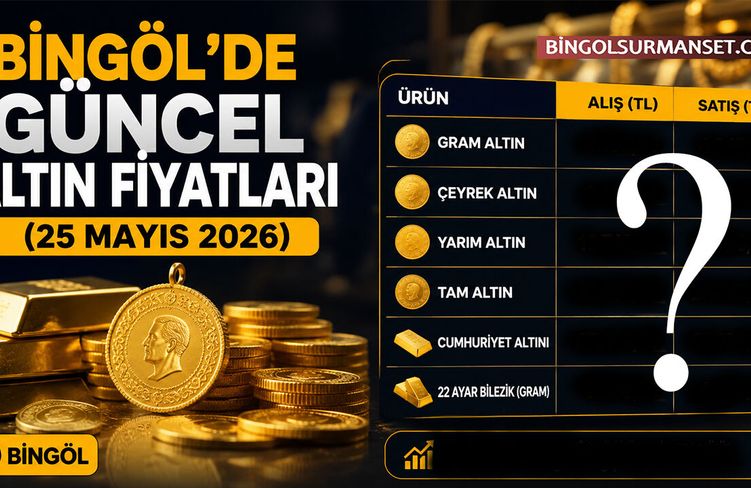 Bingöl'de Güncel Altın Fiyatları (25 Mayıs 2026)