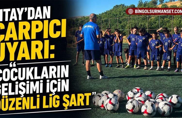 Kıtay'dan Çarpıcı Uyarı: “Çocukların Gelişimi İçin Düzenli Lig Şart”