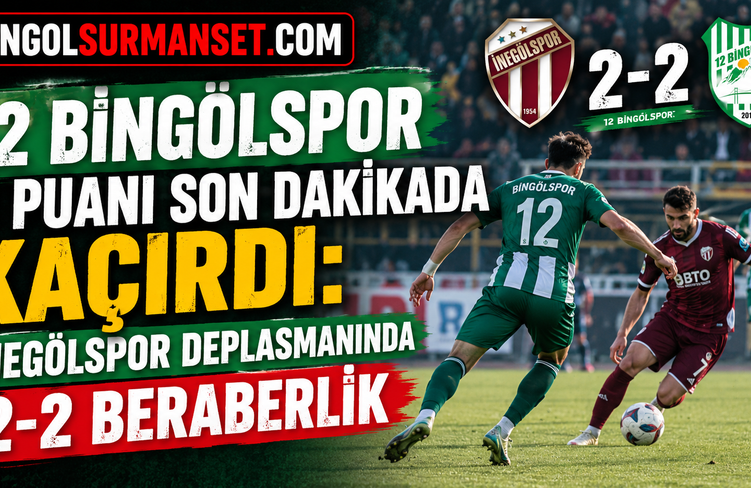 12 Bingölspor 3 Puanı Son Dakikada Kaçırdı: İnegölspor Deplasmanında 2-2 Beraberlik
