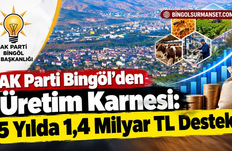 AK Parti Bingöl’den Üretim Karnesi: 5 Yılda 1,4 Milyar TL Destek