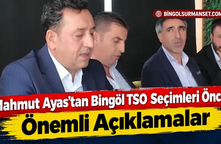 Mahmut Ayas’tan Bingöl TSO Seçimleri Öncesi Önemli Açıklamalar