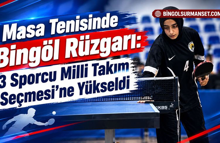 Masa Tenisinde Bingöl Rüzgarı: 3 Sporcu Milli Takım Seçmesi’ne Yükseldi