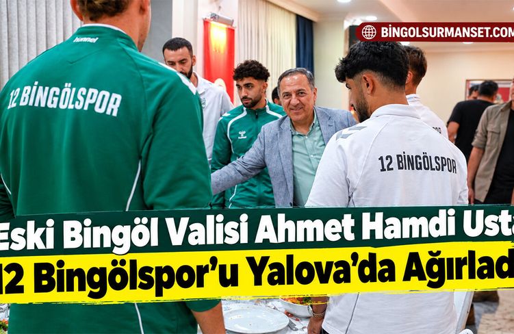 Eski Bingöl Valisi Usta 12 Bingölspor’u Yalova'da Ağırladı