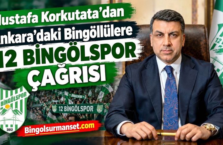 Mustafa Korkutata’dan Ankara’daki Bingöllülere 12 Bingölspor Çağrısı